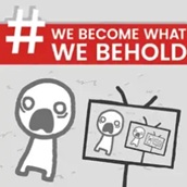 We Become What We Behold